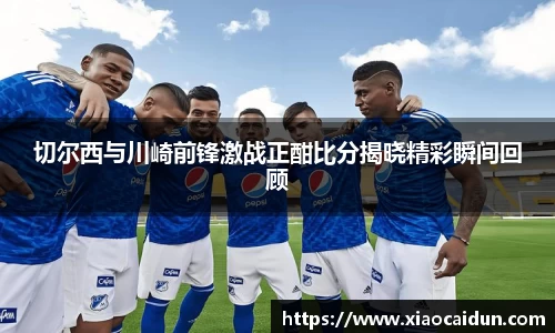 切尔西与川崎前锋激战正酣比分揭晓精彩瞬间回顾